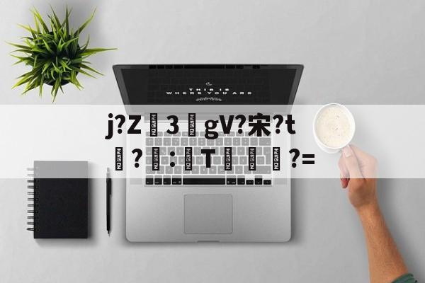 九游登录入口-包含j?Z3敭gV?宋?t盉?荵:諞T坢?=的词条